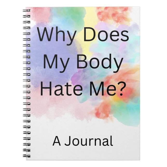 "Why Does My Body Hate Me? A Journal" Notebook (Front)