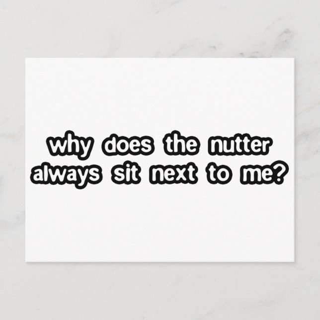 Why Does The Nutter Sit Next To Me Postcard (Front)
