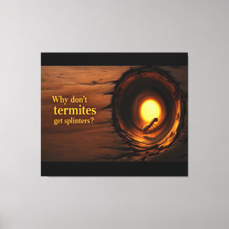 Why Don’t Termites Get Splinters? Funny Humor Canv Canvas Print