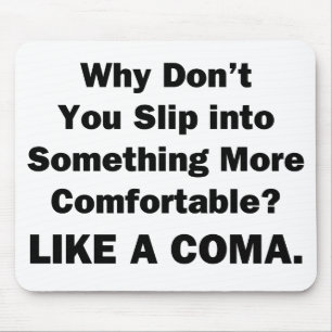 Why Don't You Slip inot Something More Comfortable Mouse Mat