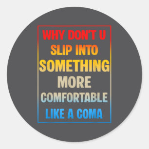 Why Don't You Slip Into Soing More Comfortable Lik Classic Round Sticker