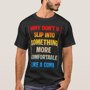 Why Don't You Slip Into Soing More Comfortable Lik T-Shirt