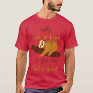 Why fall in love if you can fall a sleep sloth laz T-Shirt
