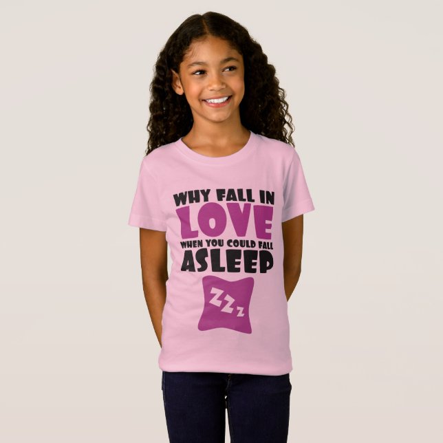 Why Fall In Love When Can Fall Asleep Funny Saying T-Shirt (Front Full)