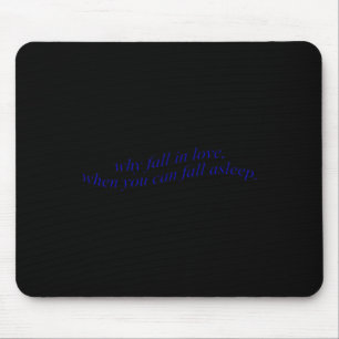 Why Fall In Love When You Can Fall Asleep Mouse Mat