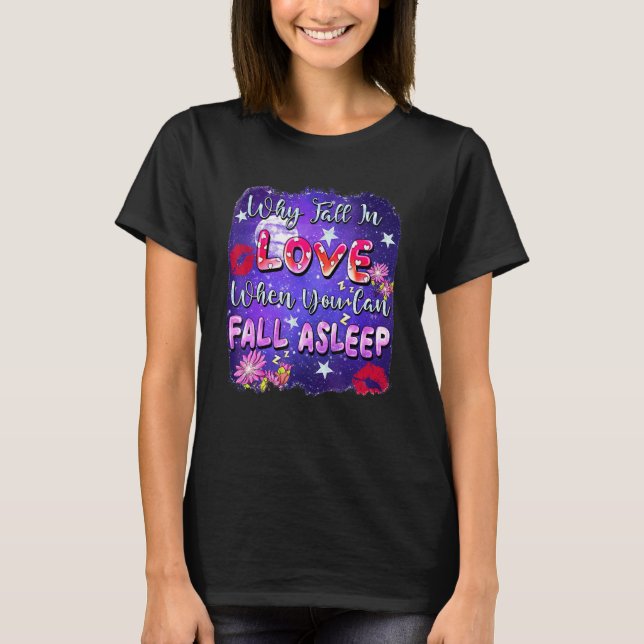 Why Fall In Love When You Can Fall Asleep Valentin T-Shirt (Front)