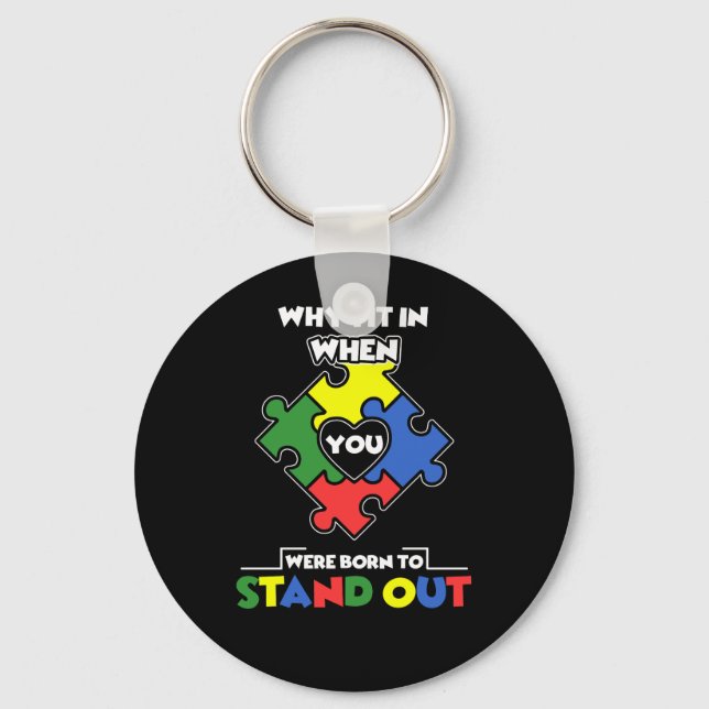 Why Fit In When You Were Born To Stand Out - Autis Key Ring (Front)