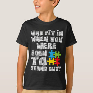 Why Fit In When You Were Born To Stand Out - Autis T-Shirt