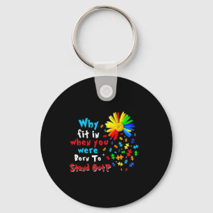 Why Fit In When You Were Born To Stand Out Autism Key Ring