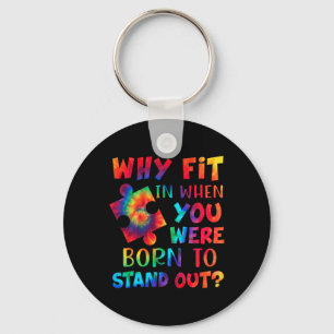 Why Fit In When You Were Born To Stand Out Autism Key Ring
