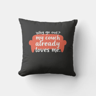 Why Go Out? My Couch Already Loves Me Cushion