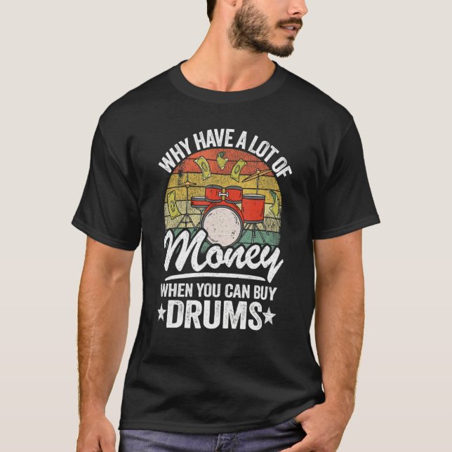 Why Have A Lot Of Money When You Can Buy Drums Dru T-Shirt (Front)