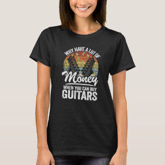 Why Have A Lot Of Money When You Can Buy Guitars G T-Shirt