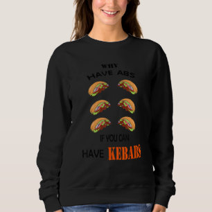Why Have Abs If You Can Have Kebabs Sixpack Doner Sweatshirt