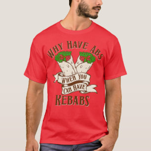 Why Have Abs Kebabs T-Shirt