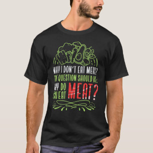 Why I Dont Eat Meat Veggie Vegan Vegetarian T-Shirt
