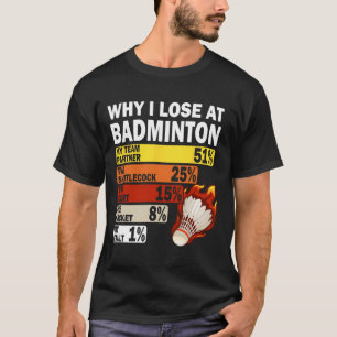 Why I Lose At Badminton Funny My Fault  T-Shirt