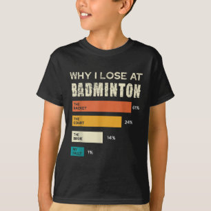 Why I Lose At Badminton The Racket Court T-Shirt