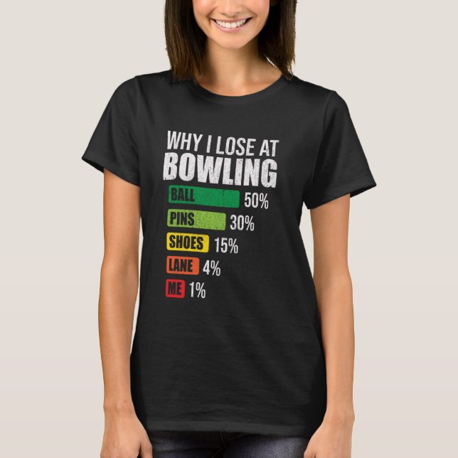 Why I Lose At Bowling Funny Bowling Player Saying  T-Shirt (Front)