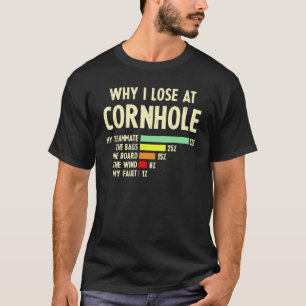 Why I Lose At Cornhole My Teammate The Bags T-Shirt