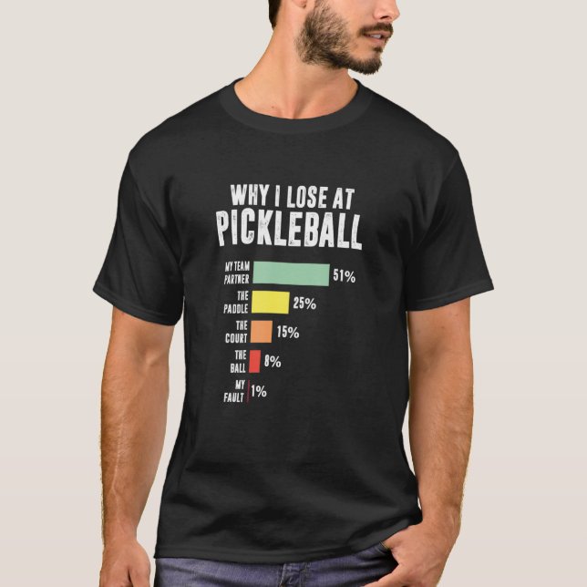 Why I Lose At Pickleball  Pickleball Player 1 T-Shirt (Front)