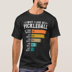 Why I Lose at Pickleball T-Shirt