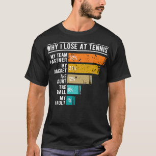 Why I Lose At Tennis Funny for Tennis Player T-Shirt
