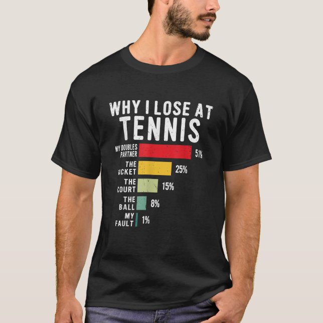 Why I Lose At Tennis Humour Tennis Player Lover Qu T-Shirt (Front)