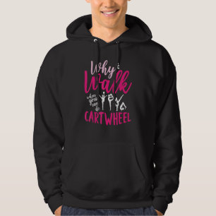 Why I Walk When You Can Do Cartwheel Gymnastics Gy Hoodie