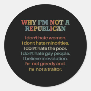 Why I'm Not A Republican I Don't Hate Women Don't Classic Round Sticker