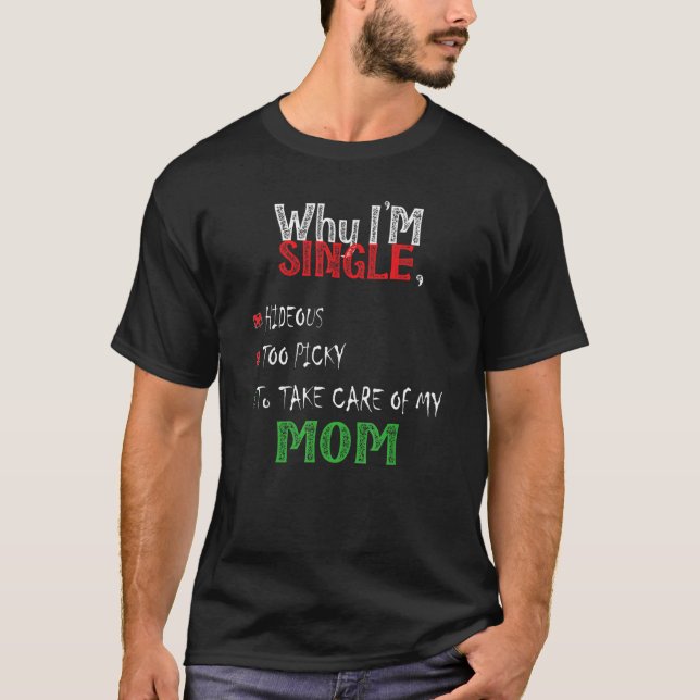 Why I'm Single , I Take Care Of My Mum  Funny Love T-Shirt (Front)