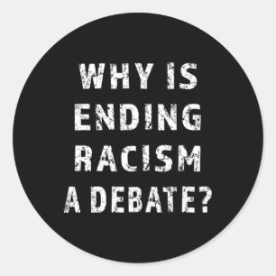 Why Is Ending Racism A Dete Protest Activism Anti Classic Round Sticker