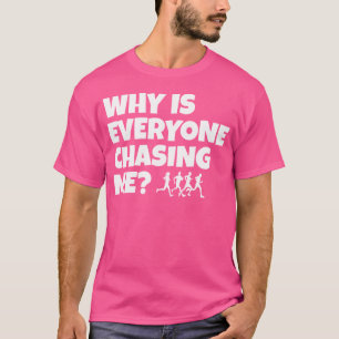 Why Is Everyone Chasing Me Run Best Runner Running T-Shirt