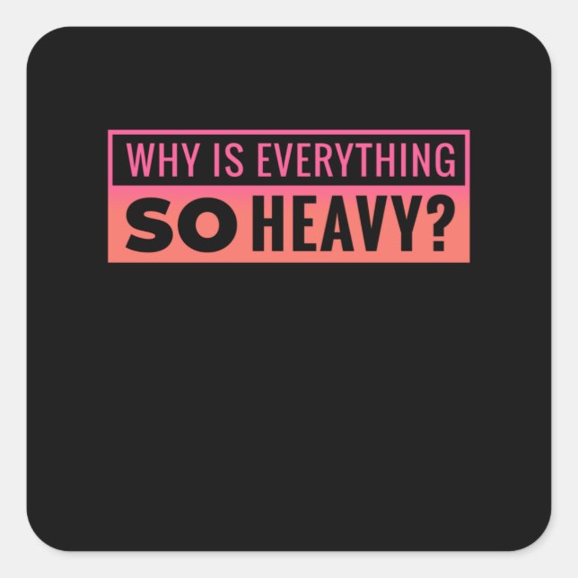 Why is Everything so Heavy Workout Shirts for Square Sticker (Front)