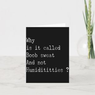 Why is it Called Sweat and not humidititties Card