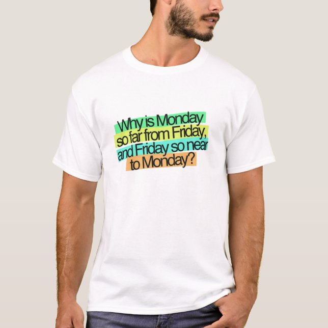 Why is Monday so far from Friday Basic T-Shirt (Front)