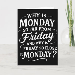 Why Is Monday So Far From Friday Funny Sarcastic  Card