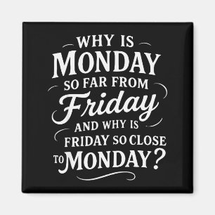 Why Is Monday So Far From Friday Funny Sarcastic Magnet