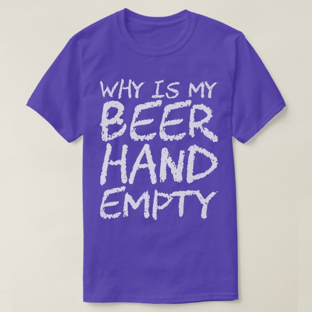 Why Is My Beer Hand Empty Premium T-Shirt (Design Front)