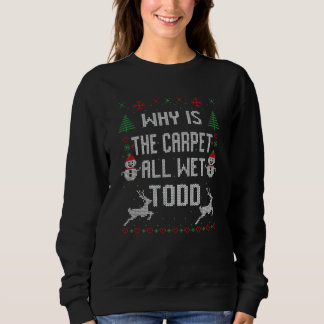 Why is the carpet all wet, Todd? Sweatshirt