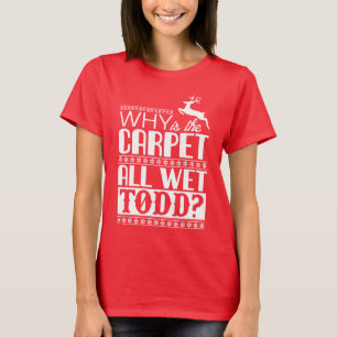 Why Is The Carpet All Wet Todd? T-Shirt