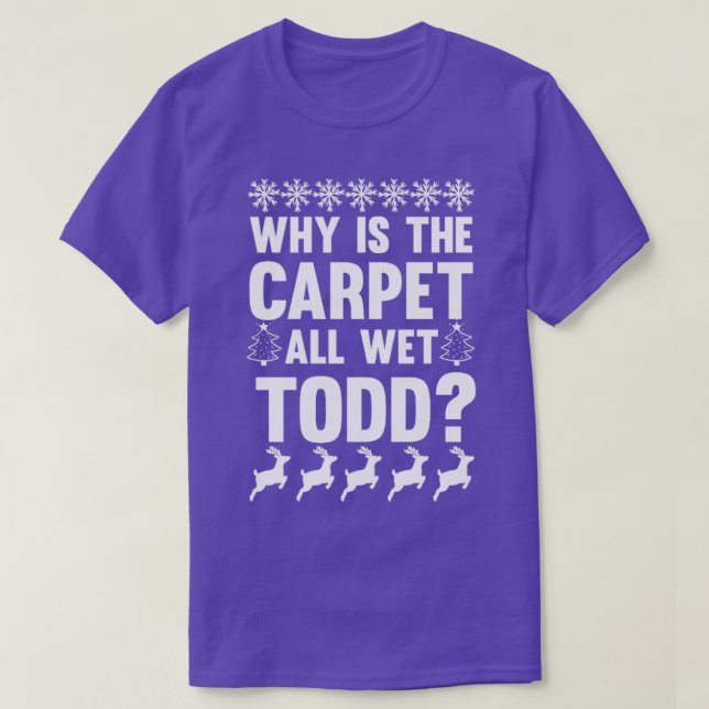 Why is the carpet all wet todd T-Shirt (Design Front)