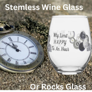 Why Limit Happy ... Wine Glass or Rocks Glass