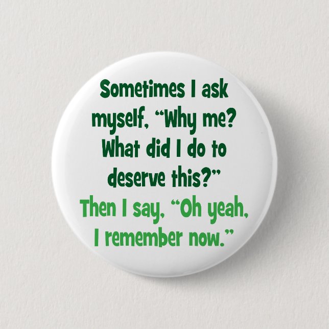 Why me? What did I do to deserve this? 6 Cm Round Badge (Front)