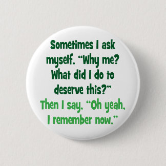 Why me? What did I do to deserve this? 6 Cm Round Badge