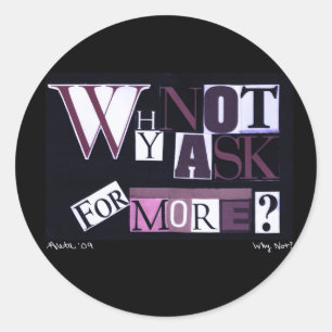 Why Not Ask For More? Classic Round Sticker