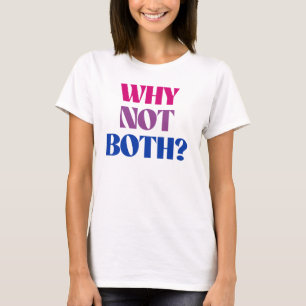 Why not both? T-Shirt