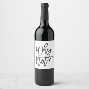 Why Not? Funny Wine Bottle Label