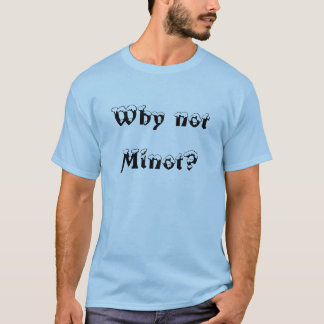 Why not Minot? T-Shirt