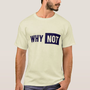 Why Not T-Shirt